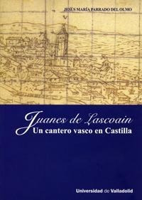 Juanes De Lascoain : Un Cantero Vasco En Castilla - Jesus Ma