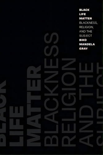 Black Life Matter: Blackness, Religion, And The Subject, De Gray, Biko Mandela. Editorial Duke Univ Pr, Tapa Dura En Inglés