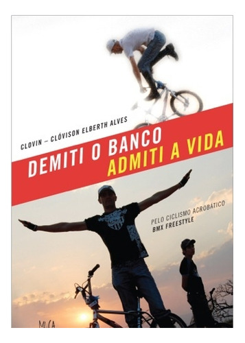Demiti o Banco, Admiti a Vida: Pelo ciclismo acrobático Fre, de o Clovin Clóvison Elberth Alves. Editora musa, capa mole em português