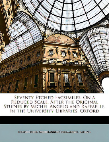 Seventy Etched Facsimiles: On A Reduced Scale, After The Original Studies By Michel Angelo And Ra..., De Fisher, Joseph. Editorial Nabu Pr, Tapa Blanda En Inglés