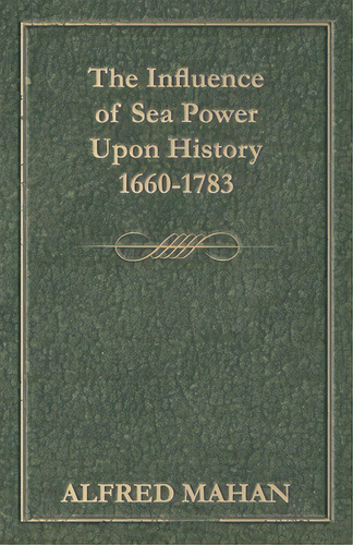 The Influence Of Sea Power Upon History, 1660-1783, De Mahan, Alfred Thayer. Editorial Read Books, Tapa Blanda En Inglés