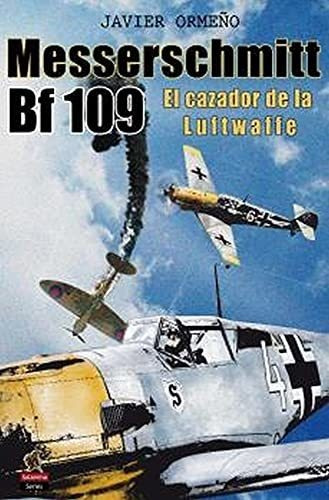 Messerschmitt Bf 109 : El Cazador De La Luftwaffe