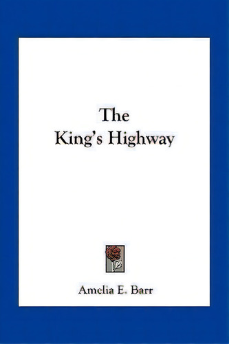 The King's Highway, De Amelia E Barr. Editorial Kessinger Publishing, Tapa Blanda En Inglés