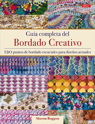 Guia Completa Del Bordado Creativo: 120 Puntos De Bordado Esenciales Para Diseños Actuales, De Boggon, Sharon., Vol. 1. Editorial Editorial El Drac, S.l., Tapa Blanda En Español