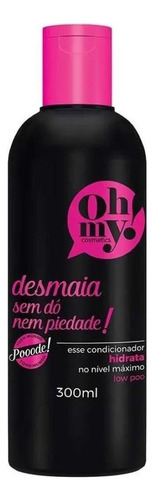 Oh My! Condicionador Desmaia Sem Do E Nem Piedade 300ml