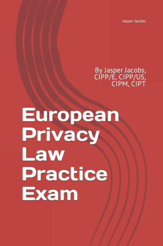 European Privacy Law Practice Exam: By Jasper Jacobs, Cipm, Cipt, De Jacobs, Jasper., Vol. 1. Editorial Independently Published, Tapa Blanda En Inglés