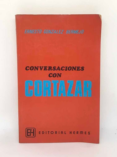 Conversaciones Con Cortazar Ernesto Gonzalez Bermejo