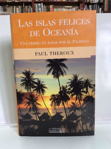 Las Islas Felices De Oceanía - Paul Theroux - Pacífico Viaje