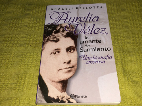 Aurelia Vélez, La Amante De Sarmiento - Araceli Bellotta