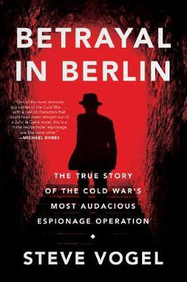 Betrayal In Berlin : The True Story Of The Cold War's Mos...