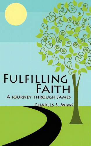 Fulfilling Faith: A Journey Through James, De Mims, Charles S.. Editorial Createspace, Tapa Blanda En Inglés
