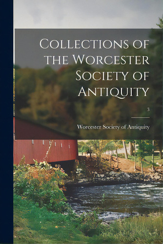 Collections Of The Worcester Society Of Antiquity; 3, De Worcester Society Of Antiquity (mass ). Editorial Legare Street Pr, Tapa Blanda En Inglés