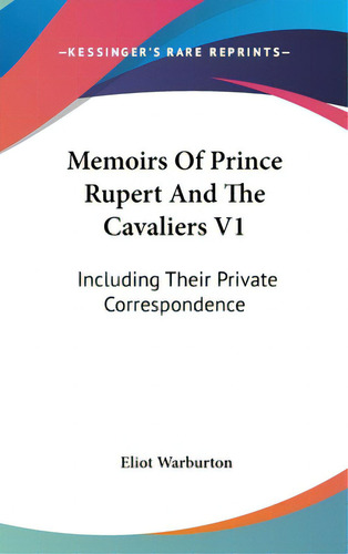 Memoirs Of Prince Rupert And The Cavaliers V1: Including Their Private Correspondence, De Warburton, Eliot. Editorial Kessinger Pub Llc, Tapa Dura En Inglés