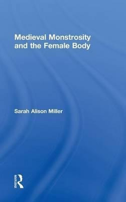 Medieval Monstrosity And The Female Body - Sarah Alison M...