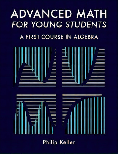 Advanced Math For Young Students: A First Course In Algebra, De Keller, Philip., Vol. 1. Editorial Createspace, Tapa Blanda En Inglés