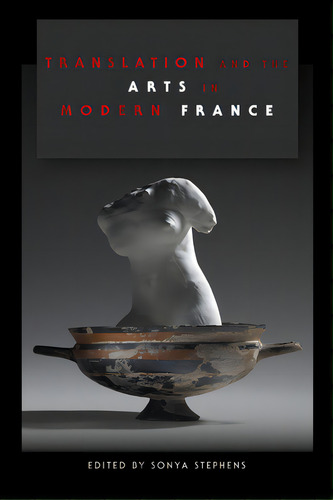 Translation And The Arts In Modern France, De Stephens, Sonya. Editorial Indiana Univ Pr, Tapa Blanda En Inglés