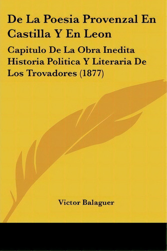 De La Poesia Provenzal En Castilla Y En Leon, De Victor Balaguer. Editorial Kessinger Publishing, Tapa Blanda En Español