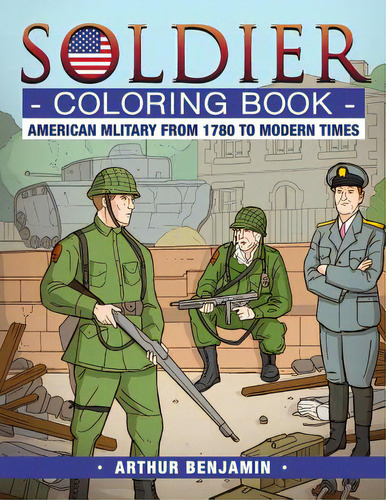 Soldier Coloring Book: American Military From 1780 To Modern Times, De Benjamin, Arthur. Editorial Lightning Source Inc, Tapa Blanda En Inglés