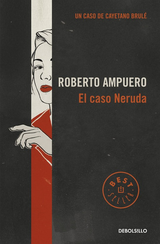 Detective Cayetano Brulé 6 - El caso Neruda, de Ampuero, Roberto. Serie Bestseller Editorial Debolsillo, tapa blanda en español, 2013