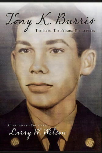 Tony K. Burris : The Hero, The Person, The Letters, De Larry Wayne Wilson. Editorial Indy Pub, Tapa Blanda En Inglés