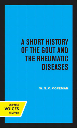 A Short History Of The Gout And The Rheumatic Diseases, De Copeman, W. S. C.. Uc Press Voices Revived, Vol. 1. Editorial Univ Of California Pr, Tapa Blanda En Inglés