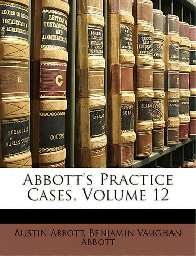 Abbott's Practice Cases, Volume 12, De Abbott, Austin., Vol. 12. Editorial Nabu Pr, Tapa Blanda En Inglés