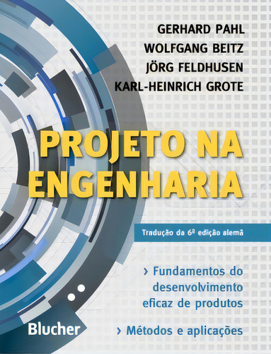 Projeto Na Engenharia: Fundamentos Do Desenvolvimento Eficaz De Produtos, Métodos E Aplicações, De Grote Karl-heinrich. Editorial Blucher, Capa Mole, 6ª Edição Alemã Em Português