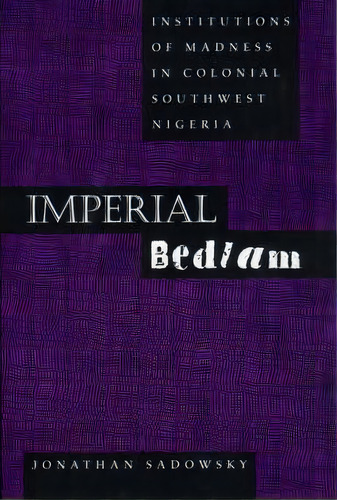 Imperial Bedlam, De Jonathan Sadowsky. Editorial University California Press, Tapa Blanda En Inglés