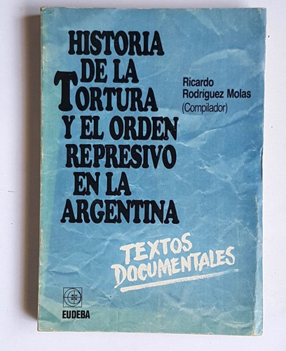 Historia De La Tortura Y El Orden Represivo En La Argentina