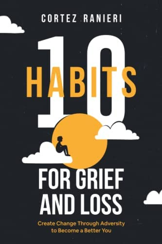 10 Habits For Grief And Loss: Create Change Through Adversity To Become A Better You, De Ranieri, Cortez. Editorial Independently Published, Tapa Blanda En Inglés
