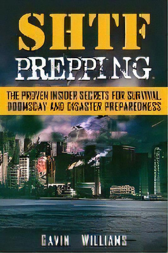 Shtf Prepping : The Proven Insider Secrets For Survival, Doomsday And Disaster, De Gavin Williams. Editorial Semsoli, Tapa Blanda En Inglés