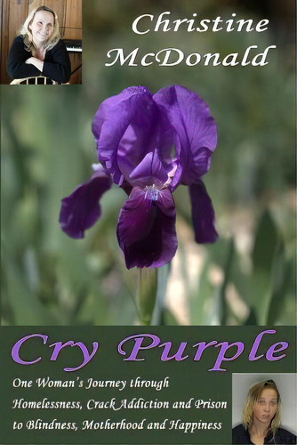 Cry Purple: One Woman's Journey Through Homelessness, Crack Addiction And Prison To Blindness, Motherhood And Happiness, De Mcdonald, Christine., Vol. 1. Editorial Createspace, Tapa Blanda En Inglés