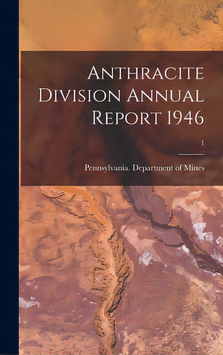 Anthracite Division Annual Report 1946; 1, De Pennsylvania Department Of Mines. Editorial Hassell Street Pr, Tapa Dura En Inglés