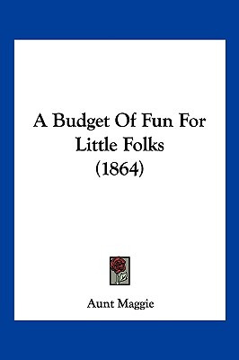 Libro A Budget Of Fun For Little Folks (1864) - Aunt Maggie