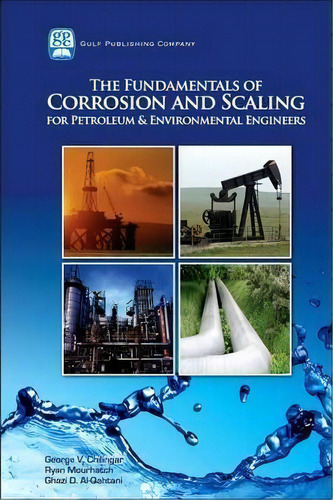 The Fundamentals Of Corrosion And Scaling For Petroleum And Environmental Engineers, De Alzazi Al-qahtani. Editorial Gulf Publishing Company, Tapa Dura En Inglés