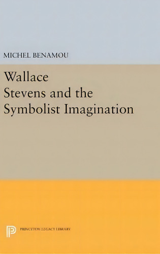 Wallace Stevens And The Symbolist Imagination, De Michel Benamou., Vol. 1. Editorial Princeton University Press, Tapa Dura En Inglés