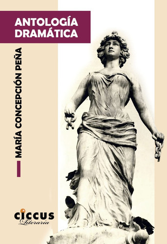 Antología Dramática, De Peña María Cepción. Serie N/a, Vol. Volumen Unico. Editorial Ciccus Ediciones, Tapa Blanda, Edición 1 En Español