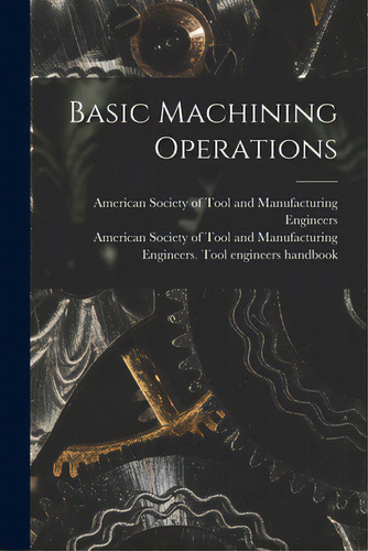 Basic Machining Operations, De American Society Of Tool And Manufact. Editorial Hassell Street Pr, Tapa Blanda En Inglés
