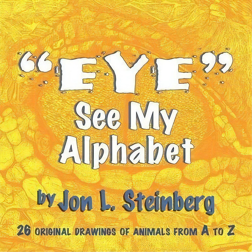 ''eye'' See My Alphabet, De Jon L Steinberg. Editorial Xlibris, Tapa Blanda En Inglés