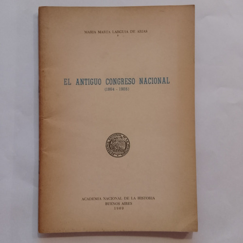 El Antiguo Congreso Nacional 1864-1905 Larguia De Arias