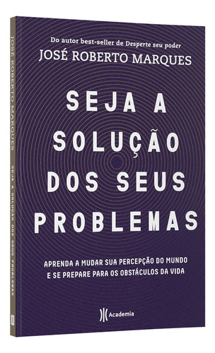 Seja A Solução Para Seus Problemas: Aprenda A Mudar Sua Percepção Do Mundo E Se Prepare Para Os Obstáculos Da Vida, De Marques, José Roberto., Vol. Único. Editorial Academia, Capa Mole, Edição 1 Em Po