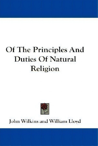 Of The Principles And Duties Of Natural Religion, De John Wilkins., Vol. 1. Editorial Kessinger Publishing, Tapa Blanda En Inglés
