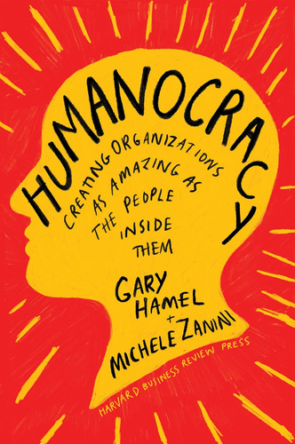 Humanocracy : Creating Organizations As Amazing As The Pe...