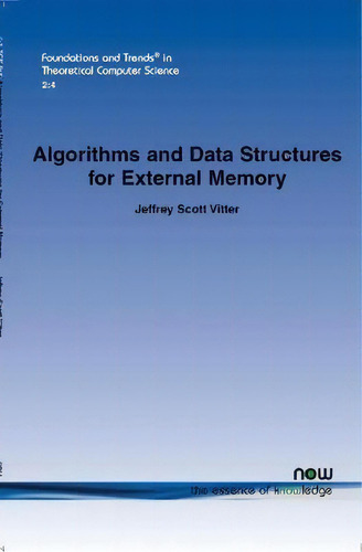 Algorithms And Data Structures For External Memory, De Jeffrey Scott Vitter. Foundations And Trends® In Theoretical Computer Science, Vol. 1. Editorial Now Publishers Inc, Tapa Blanda En Inglés, 2008