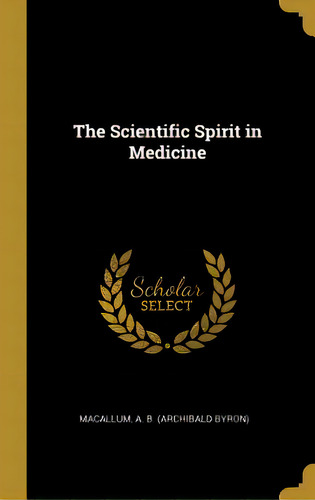The Scientific Spirit In Medicine, De A. B. (archibald Byron), Macallum. Editorial Wentworth Pr, Tapa Dura En Inglés