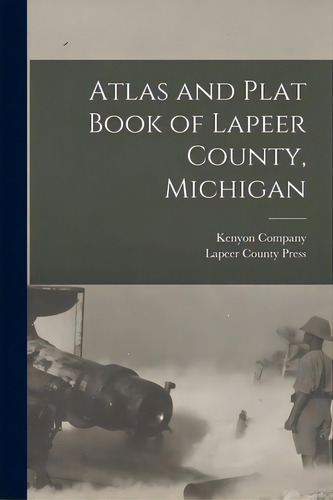 Atlas And Plat Book Of Lapeer County, Michigan, De Kenyon Company (des Moines, Iowa)., Vol. 1. Editorial Legare Street Pr, Tapa Blanda En Inglés