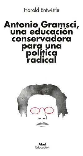 Libro - Antonio Gramsci Una Educacion Conservadora Para Pol