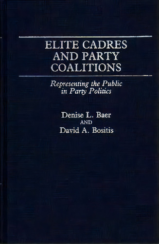 Elite Cadres And Party Coalitions : Representing The Public In Party Politics, De Denise L. Baer. Editorial Abc-clio, Tapa Dura En Inglés