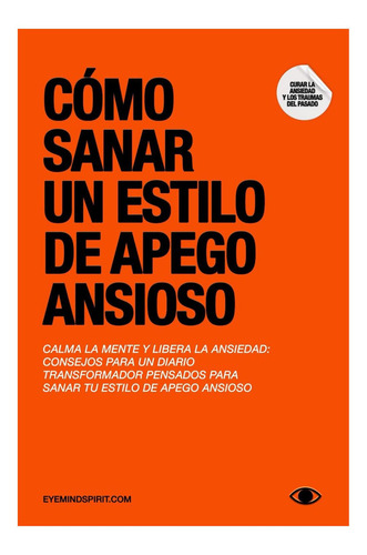 Cómo Sanar Un Estilo De Apego Ansioso: Calma La Mente Y Libera La Ansiedad (spanish Edition), De Spirit, Eye Mind., Tapa Dura En Español
