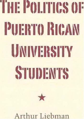 The Politics Of Puerto Rican University Students, De Arthur Liebman. Editorial University Texas Press, Tapa Blanda En Inglés